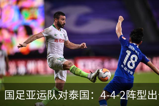 国足亚运队对泰国：4-4-2阵型出击，余望与纪闻携手前锋线